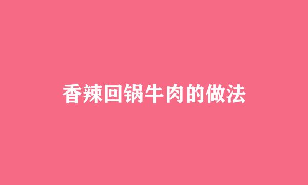 香辣回锅牛肉的做法