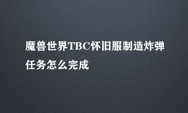 魔兽世界TBC怀旧服制造炸弹任务怎么完成