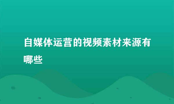 自媒体运营的视频素材来源有哪些
