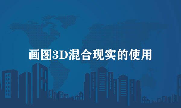 画图3D混合现实的使用