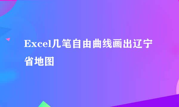 Excel几笔自由曲线画出辽宁省地图