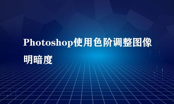 Photoshop使用色阶调整图像明暗度