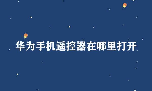 华为手机遥控器在哪里打开