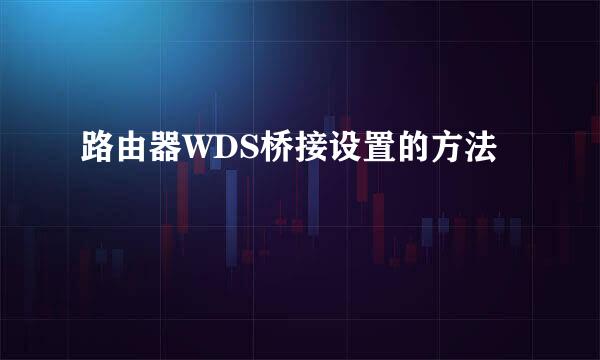 路由器WDS桥接设置的方法