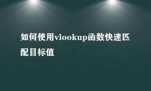 如何使用vlookup函数快速匹配目标值
