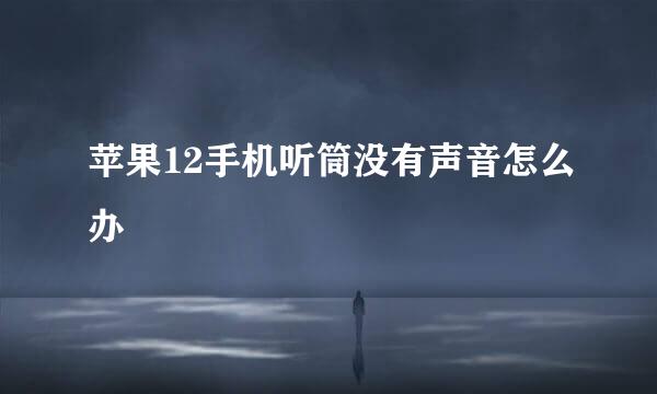 苹果12手机听筒没有声音怎么办