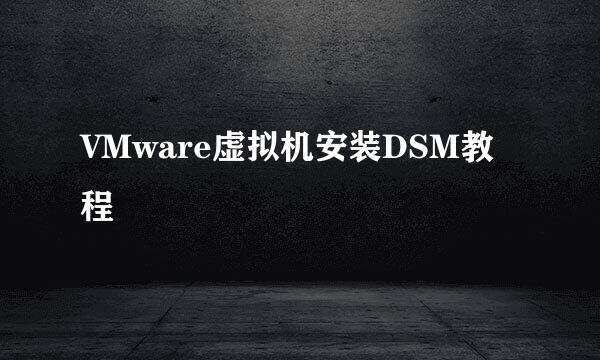 VMware虚拟机安装DSM教程