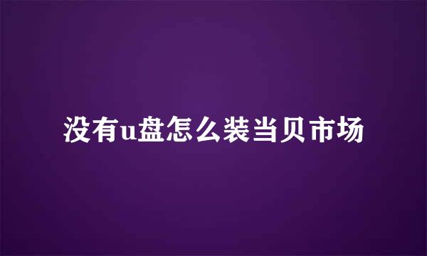 没有u盘怎么装当贝市场