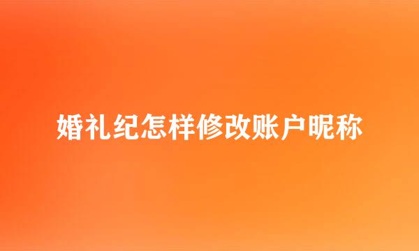 婚礼纪怎样修改账户昵称