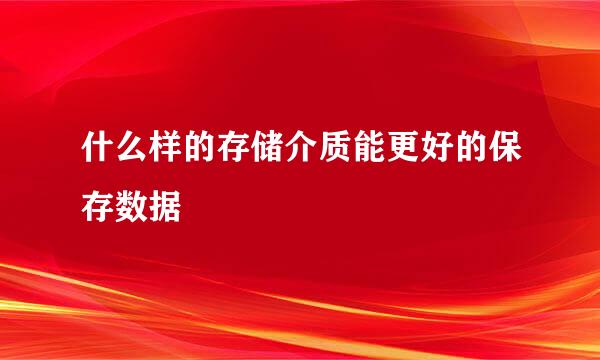 什么样的存储介质能更好的保存数据