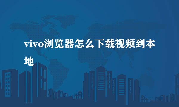 vivo浏览器怎么下载视频到本地