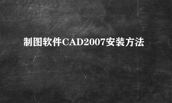 制图软件CAD2007安装方法