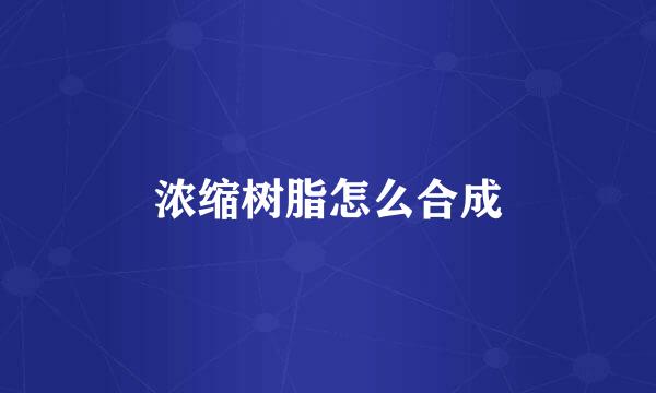 浓缩树脂怎么合成