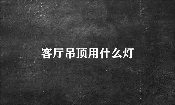 客厅吊顶用什么灯