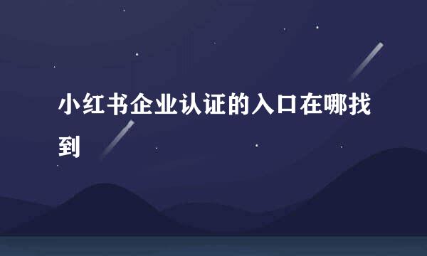 小红书企业认证的入口在哪找到
