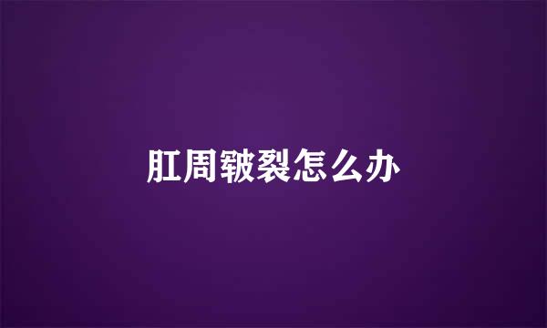肛周皲裂怎么办