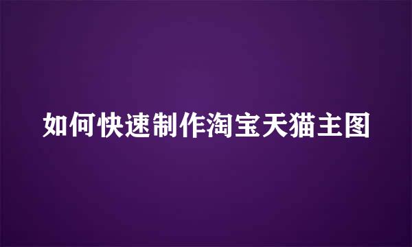 如何快速制作淘宝天猫主图