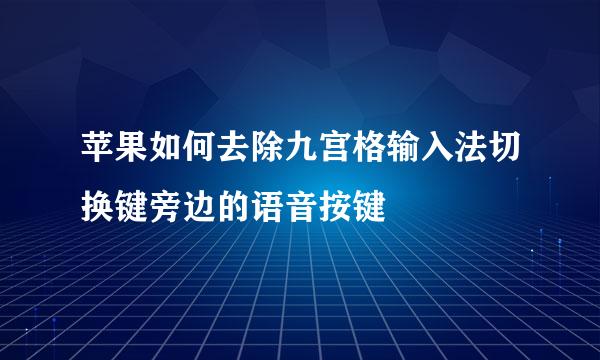 苹果如何去除九宫格输入法切换键旁边的语音按键