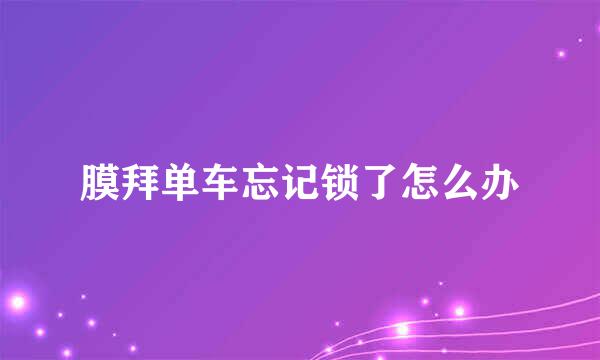 膜拜单车忘记锁了怎么办