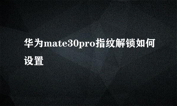 华为mate30pro指纹解锁如何设置