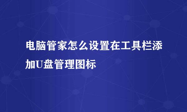 电脑管家怎么设置在工具栏添加U盘管理图标