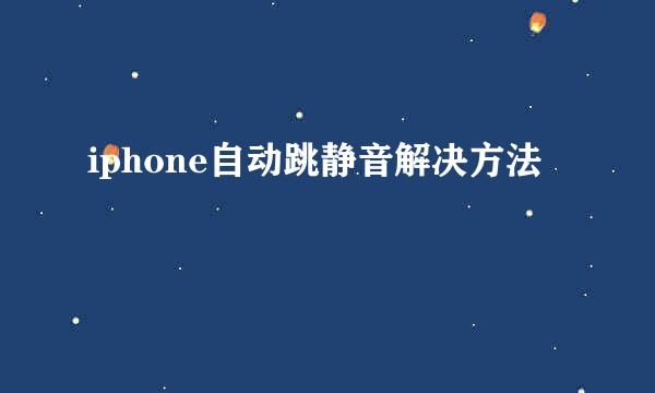 iphone自动跳静音解决方法