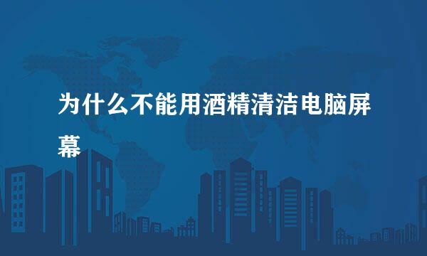 为什么不能用酒精清洁电脑屏幕