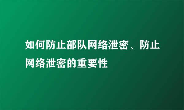如何防止部队网络泄密、防止网络泄密的重要性