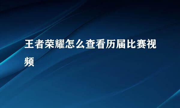 王者荣耀怎么查看历届比赛视频