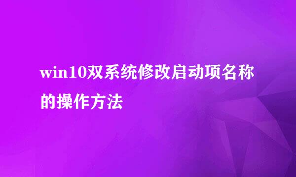 win10双系统修改启动项名称的操作方法