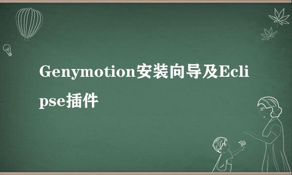 Genymotion安装向导及Eclipse插件