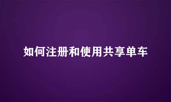 如何注册和使用共享单车