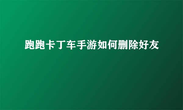 跑跑卡丁车手游如何删除好友