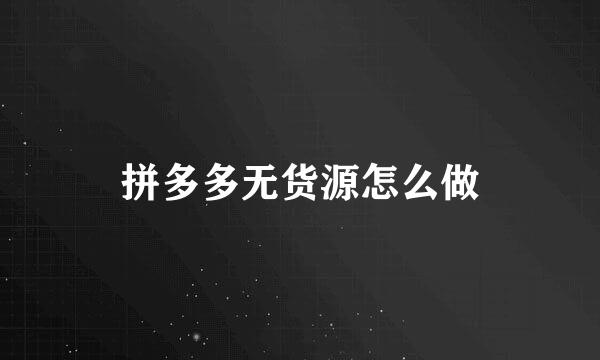 拼多多无货源怎么做