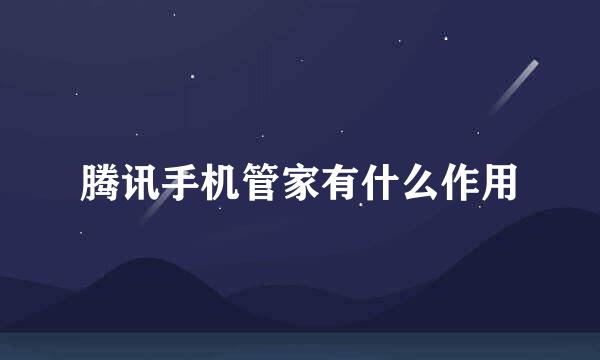 腾讯手机管家有什么作用