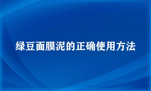 绿豆面膜泥的正确使用方法