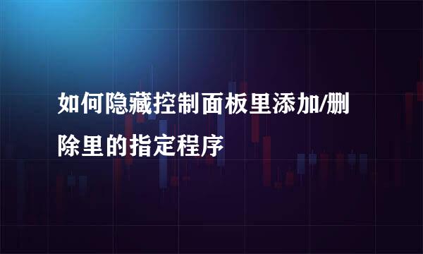 如何隐藏控制面板里添加/删除里的指定程序