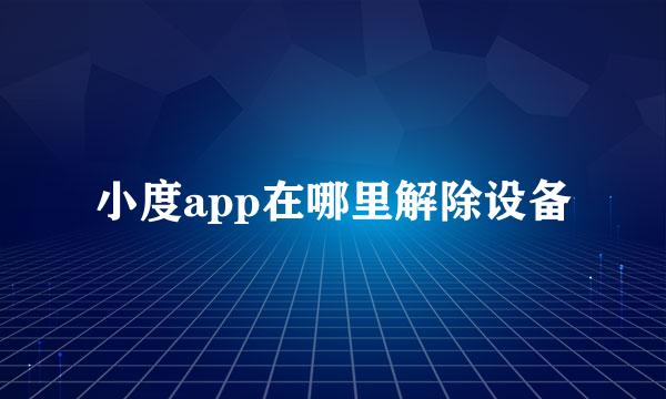 小度app在哪里解除设备