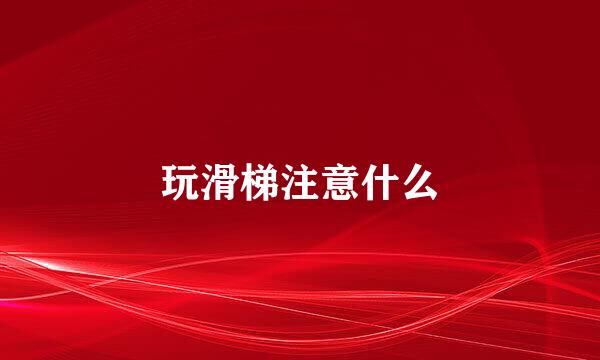 玩滑梯注意什么