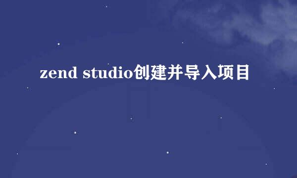 zend studio创建并导入项目