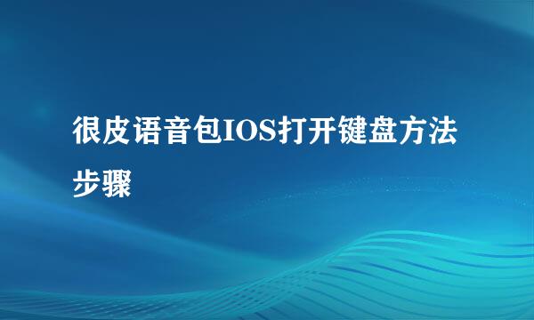 很皮语音包IOS打开键盘方法步骤