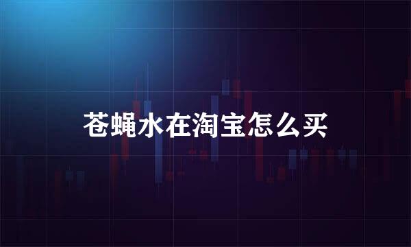 苍蝇水在淘宝怎么买