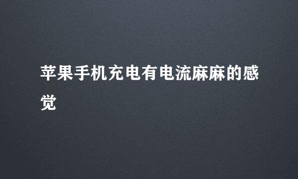 苹果手机充电有电流麻麻的感觉
