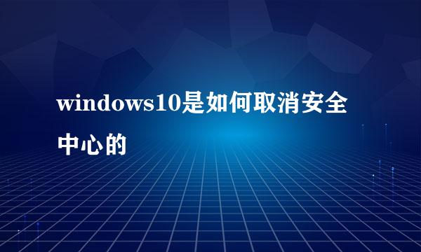 windows10是如何取消安全中心的