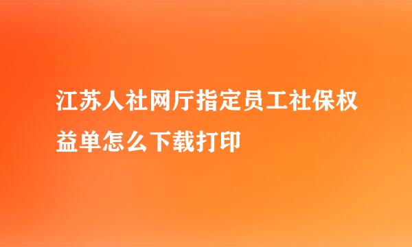 江苏人社网厅指定员工社保权益单怎么下载打印