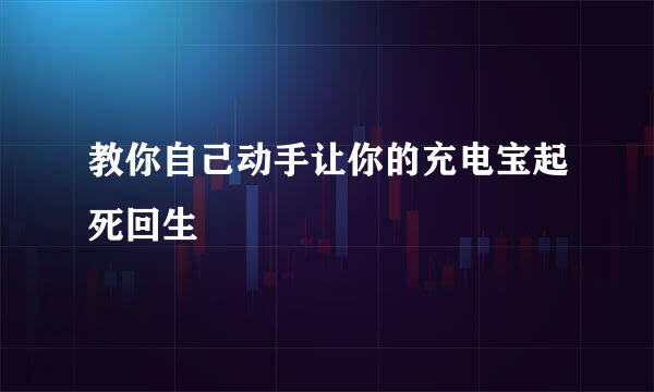 教你自己动手让你的充电宝起死回生