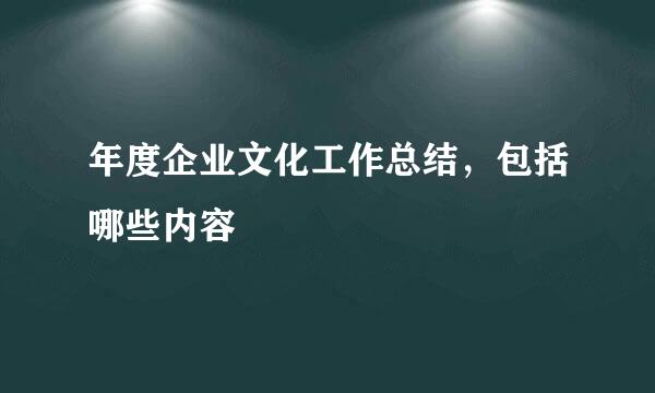年度企业文化工作总结，包括哪些内容