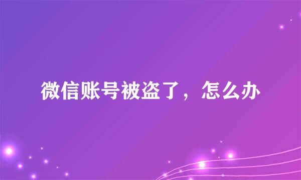 微信账号被盗了，怎么办