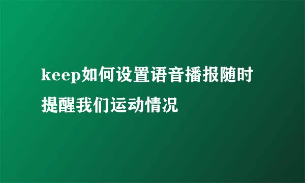 keep如何设置语音播报随时提醒我们运动情况