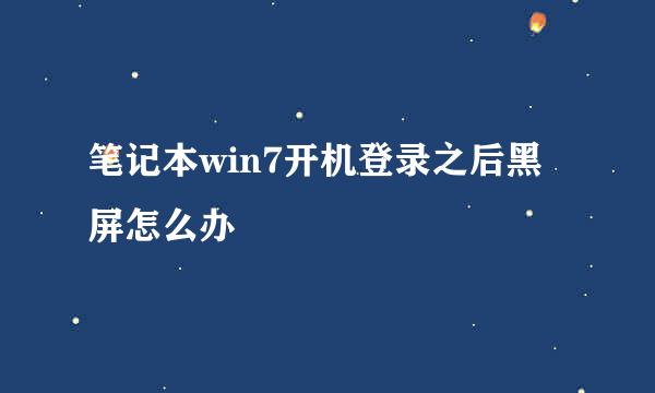笔记本win7开机登录之后黑屏怎么办